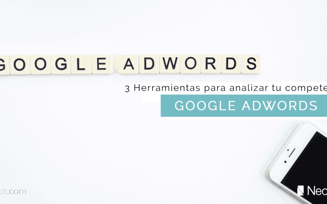 3 Herramientas para analizar tu competencia en Google Adwords