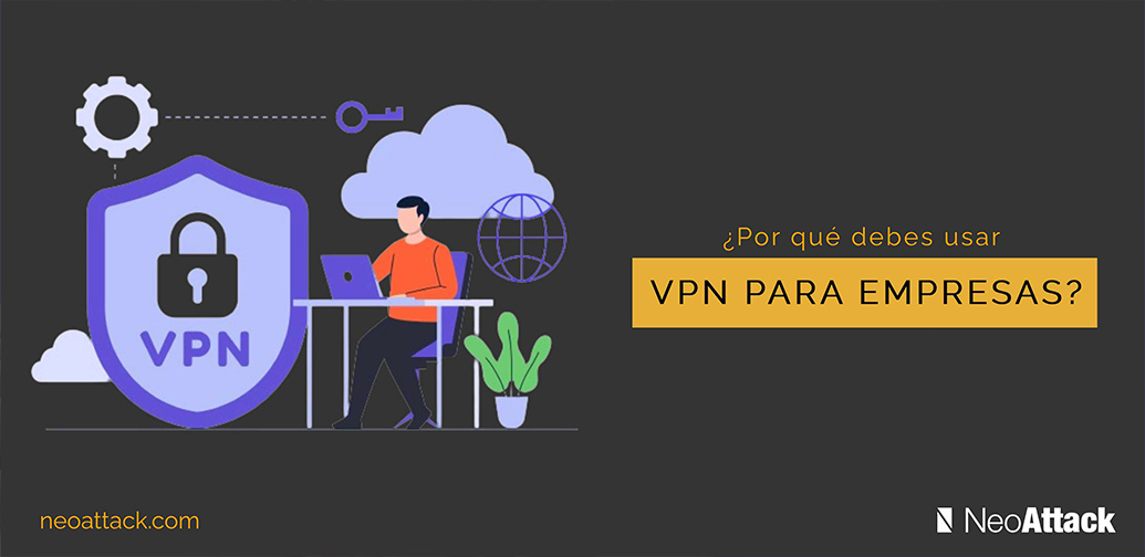 VPN para empresas: por qué deberías usar uno