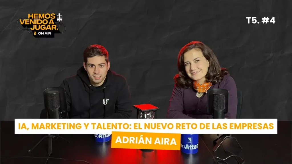 Adrián Aira en el podcast Hemos venido a jugar: IA, marketing y talento, el nuevo reto de las empresas